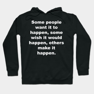 Some people want it to happen, some wish it would happen, others make it happen Hoodie